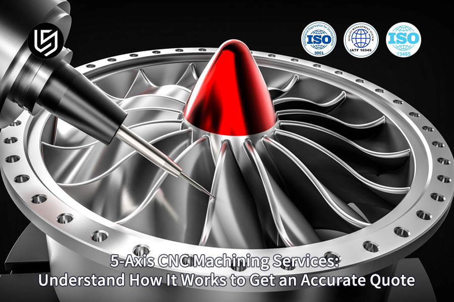 5-axis CNC machining services and supplier selection by LS Manufacturing