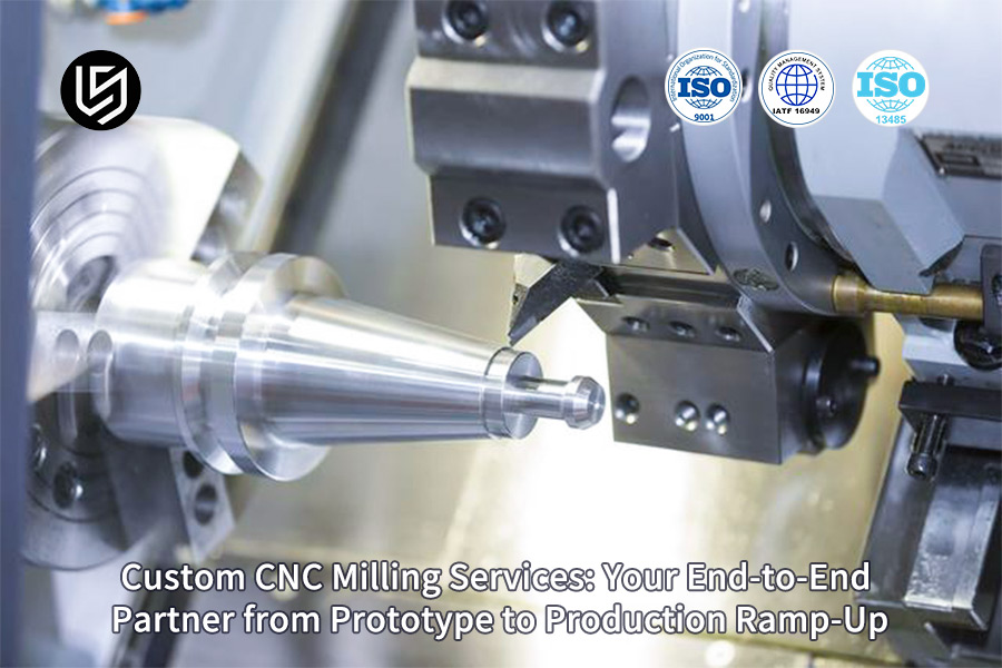 Custom CNC milling services partner for end-to-end production ramp-up by LS Manufacturing